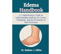 Edema Handbook: A Comprehensive Guide to Understanding Swelling, Its Causes, Treatments, and the Prevention of Fluid Retention