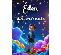 Éden découvre le monde: Livre personnalisé prénom, mini-histoires magiques, aventures, confiance en soi, leçons de vie, affirmations positives, ... en famille, endormissement paisible : Éden