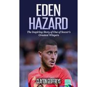 Eden Hazard: The Inspiring Story of One of Soccer's Greatest Wingers (Soccer Biography Books)