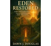 Eden Restored: God’s Dwelling Place from the Garden to the New Creation