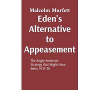 Eden's Alternative to Appeasement: The Anglo-American Strategy that Might Have Been, 1937-38 (Power)