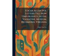 Edgar Allan Poe Letters Till Now Unpublished, in the Valentine Museum, Richmond, Virginia