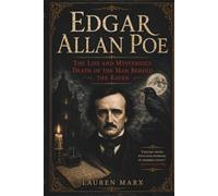 Edgar Allan Poe: The Life and Mysterious Death of the Man Behind the Raven