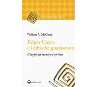 Edgar Cayce e i cibi che guariscono il corpo, la mente e l'anima (I manuali di Edgar Cayce)