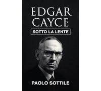 Edgar Cayce Sotto La Lente: Un'Indagine Scientifica Sul Più Grande Medium D'America