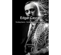 Edgar Cayce: The Body Electric - The Blueprint for Holistic Healing: 2 (Mapping the Mind of a Prophet)