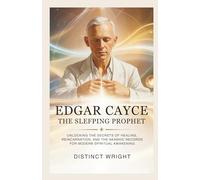 Edgar Cayce: The Sleeping Prophet: Unlocking the Secrets of Healing, Reincarnation, and the Akashic Records for Modern Spiritual Awakening (History of Ancient Prophecies)