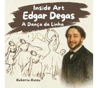 Edgar Degas. A Dança da Linha: Biografia de Artista para Crianças: De Cavalos a Bailarinas | Um Livro Infantil para Descobrir a História da Arte (Inside Art - Edição portuguesa)
