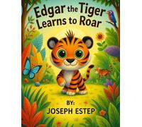 Edgar the Tiger Learns to Roar: A Story and Activity Book for Kids Ages 3-8 (TINY TALES ADVENTURES: Kids Story & Coloring Books by Joseph Estep)