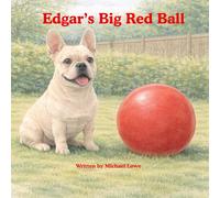 Edgar's Big Red Ball: A Gentle, Heartwarming Picture Book Inspired by a Real French Bulldog - A Cozy Story of Family, Love, and Everyday Magic (The Edgar Stories)