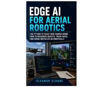 Edge AI for Aerial Robotics: Use Python to teach your camera drone how to recognize objects, track faces, and dodge obstacles automatically