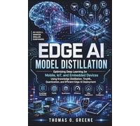 Edge AI Model Distillation: Optimizing Deep Learning for Mobile, IoT, and Embedded Devices Using Knowledge Distillation, TinyML, Quantization, and ... Intelligent IoT and TinyML Applications)