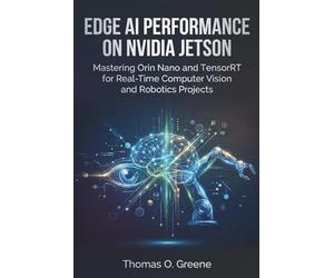 Edge AI Performance on NVIDIA Jetson: Mastering Orin Nano and TensorRT for Real-Time Computer Vision and Robotics Projects (Edge AI Mastery: Building Intelligent IoT and TinyML Applications)