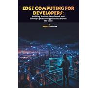 Edge Computing for Developers: Building Scalable, Distributed, and Latency-Optimized Applications Beyond the Cloud