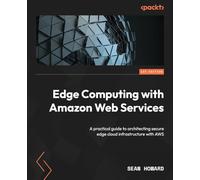 Edge Computing with Amazon Web Services: A practical guide to architecting secure edge cloud infrastructure with AWS