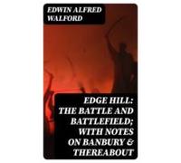 Edge Hill: The Battle And Battlefield; With Notes On Banbury & The