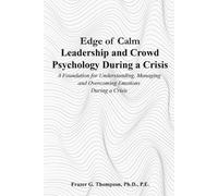 Edge of Calm Leadership and Crowd Psychology During a Crisis: A Foundation for Understanding, Managing, and Overcoming Emotions During a Crisis