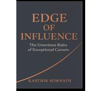 Edge of Influence - The Unwritten Rules of Exceptional Careers: A Playbook for Influence, Visibility, and Rapid Career Growth