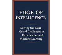 Edge of Intelligence: Solving the Next Grand Challenges in Data Science and Machine Learning