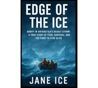 Edge of the Ice: Adrift in Antarctica’s Deadly Storm: A True Story of Fear, Survival, and the Fight to Stay Alive