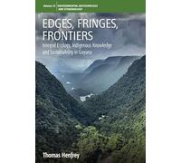 Edges, Fringes, Frontiers: Integral Ecology, Indigenous Knowledge and Sustainability in Guyana: 23 (Environmental Anthropology and Ethnobiology, 23)