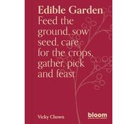 Edible Garden: Bloom Gardener's Guide: Feed the ground, sow seed, care for the crops, gather, pick and feast (7)