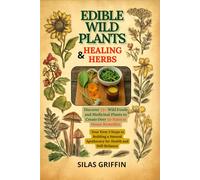 EDIBLE WILD PLANTS & HEALING HERBS: Discover 75+ Wild Foods and Medicinal Plants to Create Over 50 Natural Home Remedies. Your First 3 Steps to ... Apothecary for Health and Self-Reliance.