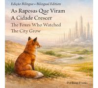 Edição Bilíngue • Bilingual Edition - As Raposas Que Viram A Cidade Crescer - The Foxes Who Watched The City Grow ('The Montague Odyssey' Bilingual Picture Book Collection)