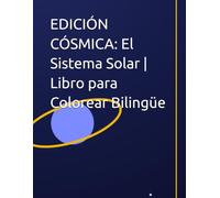 EDICIÓN CÓSMICA: El Sistema Solar | Libro para Colorear Bilingüe (Libro para Colorear Bilingüe Mi Primer Viaje Espacial)