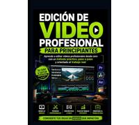 Edición de Video Profesional para Principiantes: Aprende a editar videos profesionales desde cero con un método práctico, paso a paso y orientado al trabajo real