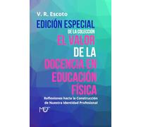 Edición Especial de la Colección El Valor de la Docencia en Educación Física: Reflexiones hacia la Construcción de Nuestra Identidad Profesional