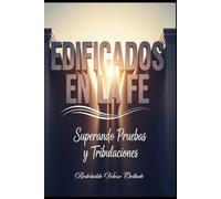 Edificados en la Fe: Superando Pruebas y Tribulaciones