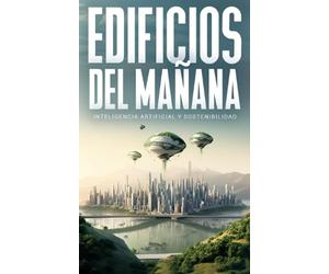 Edificios del Mañana: Inteligencia Artificial y Sostenibilidad.: Explora cómo la inteligencia artificial transforma la construcción hacia un futuro sostenible y eficiente.