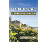 ÉDIMBOURG GUIDE DE VOYAGE 2025-2026: Explorez la riche culture, les paysages à couper le souffle et les monuments historiques