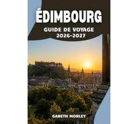 ÉDIMBOURG GUIDE DE VOYAGE 2026-2027: Découvrez la Vieille Ville, la Nouvelle Ville, Leith et au-delà avec des conseils d’initiés sur où manger, dormir et explorer