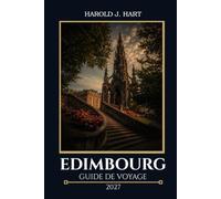 EDIMBOURG GUIDE DE VOYAGE 2027: Manuel du visiteur pour les voyageurs débutants, incluant les attractions, excursions d'une journée, itinéraires de randonnée, hébergement et itinéraires détaillés