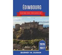 Édimbourg Guide de voyage d’ 2026-2027: Planification pratique des promenades dans la vieille ville, de la gastronomie locale, des musées et des ... journée offrant des paysages magnifiques