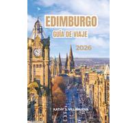 EDIMBURGO GUÍA DE VIAJE 2026: Castillos históricos, festivales vibrantes, herencia escocesa atemporal y paisajes impresionantes por toda Escocia y Europa