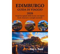 EDIMBURGO GUIDA DI VIAGGIO 2026: Scopri la capitale della Scozia con segreti locali, itinerari e consigli essenziali