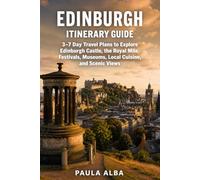 EDINBURG ITINERARY GUIDE: 3-7 Day Travel Plans to Explore Edinburgh Castle, the Royal Mile, Festivals, Museums, Local Cuisine, and Scenic Views