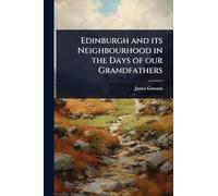 Edinburgh and its Neighbourhood in the Days of our Grandfathers