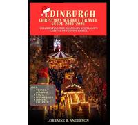EDINBURGH CHRISTMAS MARKET TRAVEL GUIDE 2025-2026: Celebrating the season in Scotland’s capital of festive cheer.