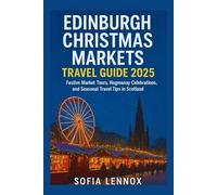 Edinburgh Christmas Markets Travel Guide 2025: Festive Market Tours, Hogmanay Celebrations, and Seasonal Travel Tips in Scotland