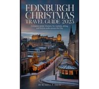 Edinburgh Christmas Travel Guide 2025: Complete Winter Itinerary for Markets Lights Dining and Festive Walks Across the City
