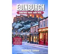 EDINBURGH CHRISTMAS TRAVEL GUIDE 2025: The Ultimate Holiday Escape to Scotland’s Capital, Magical Markets, Historic Castles, Winter Whisky Trails & Hidden Festive Gems Revealed