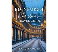 Edinburgh Christmas Travel Guide: Discover the Magic of Christmas in Scotland’s Historic Heart