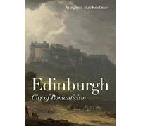 Edinburgh: City of Romanticism (Architectural History of the British Isles)