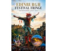 EDINBURGH FESTIVAL FRINGE REISEFÜHRER 2026 2027: Ihr vollständiger Leitfaden zu Shows, Tickets, Unterkünften, Festivalveranstaltungsorten, lokalem ... Geldspartipps und perfekten Festivalplänen