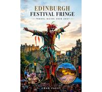 EDINBURGH FESTIVAL FRINGE TRAVEL GUIDE 2026 2027: Your Complete Guide to Shows Tickets Accommodation Festival Venues Local Food Walking Tours Hidden ... Saving Tips and Perfect Festival Itineraries