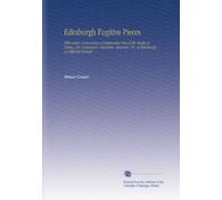 Edinburgh Fugitive Pieces: With Letters Containing a Comparative View of the Modes of Living, Arts, Commerce, Literature, Manners, &C, of Edinburgh, at Different Periods.